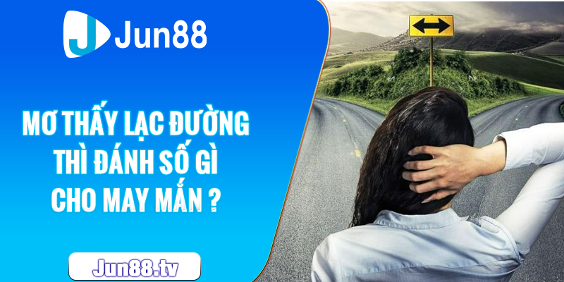 Mơ thấy lạc đường thì đánh số gì cho may mắn