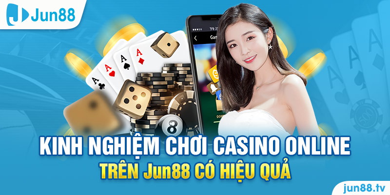 Kinh nghiệm chơi casino online trên Jun88 có hiệu quả?