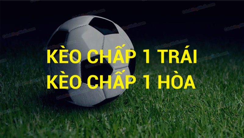 Kèo chấp 1 hoà hay còn được biết đến là kèo 1.0